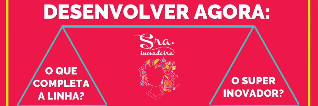 COMPLETAR A LINHA OU LANÇAR O NOVO: QUE PRODUTO EU DEVO DESENVOLVER?